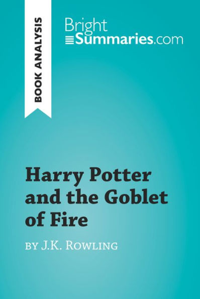 Harry Potter and the Goblet of Fire by J.K. Rowling (Book Analysis): Detailed Summary, Analysis and Reading Guide