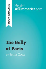 Title: The Belly of Paris by Émile Zola (Book Analysis): Detailed Summary, Analysis and Reading Guide, Author: Bright Summaries