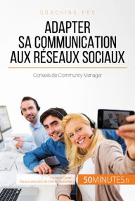 Title: Adapter sa communication aux réseaux sociaux: Conseils de Community Manager, Author: Irène Guittin