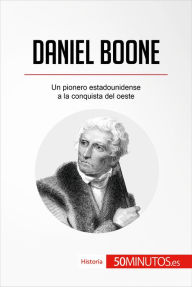 Title: Daniel Boone: Un pionero estadounidense a la conquista del oeste, Author: 50Minutos