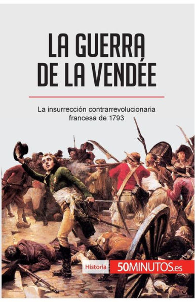 La guerra de Vendée: insurrección contrarrevolucionaria francesa 1793