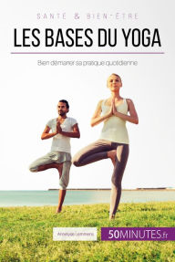 Title: Les bases du yoga: Bien démarrer sa pratique quotidienne, Author: Annelyse Lemmens