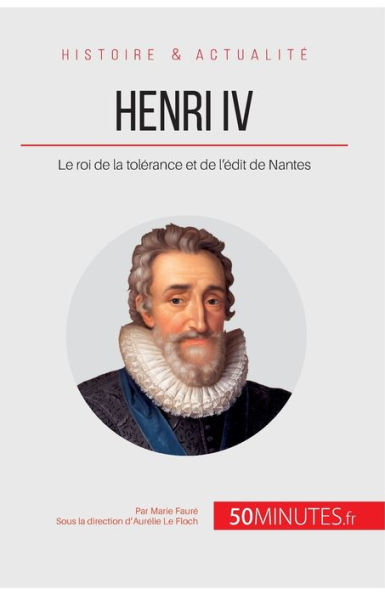 Henri IV: Le roi de la tolérance et de l'édit de Nantes