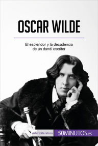 Title: Oscar Wilde: El esplendor y la decadencia de un dandi escritor, Author: 50Minutos