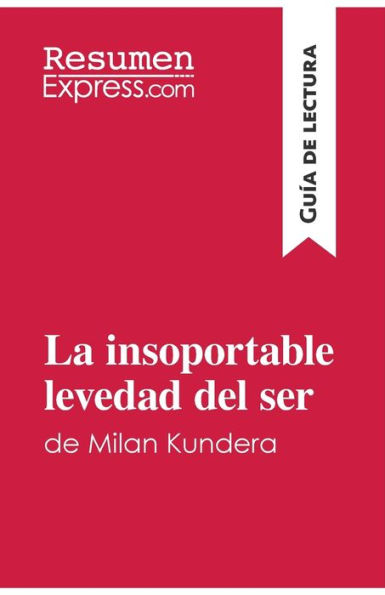 La insoportable levedad del ser de Milan Kundera (Gu�a lectura): Resumen y an�lisis completo