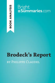 Title: Brodeck's Report by Philippe Claudel (Book Analysis): Detailed Summary, Analysis and Reading Guide, Author: Bright Summaries