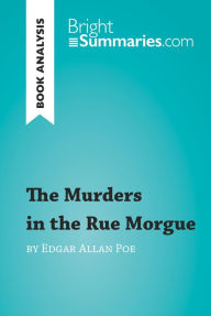 Title: The Murders in the Rue Morgue by Edgar Allan Poe (Book Analysis): Detailed Summary, Analysis and Reading Guide, Author: Bright Summaries