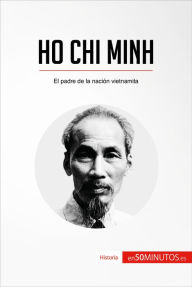 Title: Ho Chi Minh: El padre de la nación vietnamita, Author: 50Minutos