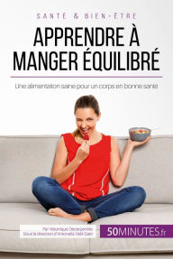 Title: Apprendre à manger équilibré: Une alimentation saine pour un corps en bonne santé, Author: GrÃinne Holland