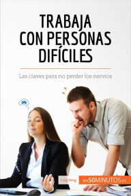 Title: Trabaja con personas difíciles: Las claves para no perder los nervios, Author: 50Minutos