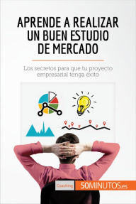 Title: Aprende a realizar un buen estudio de mercado: Los secretos para que tu proyecto empresarial tenga éxito, Author: 50Minutos