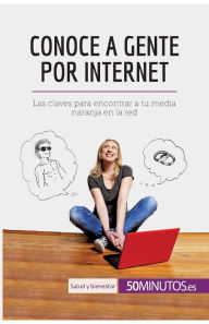 Title: Conoce a gente por internet: Las claves para encontrar a tu media naranja en la red, Author: 50minutos