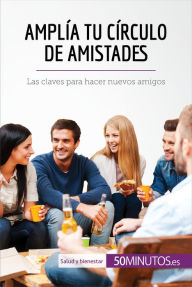 Title: Amplía tu círculo de amistades: Las claves para hacer nuevos amigos, Author: 50Minutos