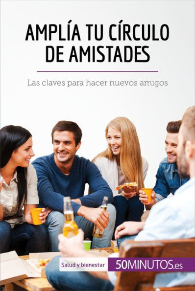 Amplía tu círculo de amistades: Las claves para hacer nuevos amigos