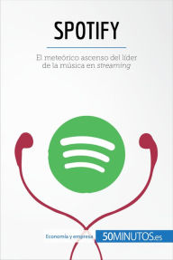 Title: Spotify: El meteórico ascenso del líder de la música en streaming, Author: 50Minutos