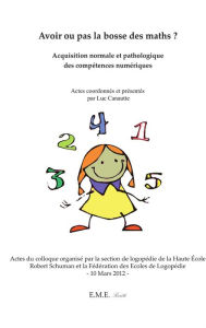 Title: Avoir ou pas la bosse des maths ?: Acquisition normale et pathologique des compétences numériques, Author: Luc Canautte