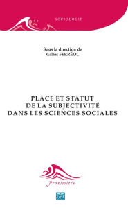 Title: Place et statut de la subjectivité dans les sciences sociales: Essai, Author: Gilles Ferréol