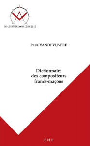 Title: Dictionnaire des compositeurs francs-maçons, Author: Paul Vandevijvere