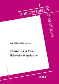 Title: L'homme à la folie: Philosophes et psychiatres, Author: Jean-Philippe Pierron