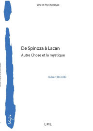 Title: De Spinoza à Lacan: Autre Chose et la mystique, Author: Hubert Ricard