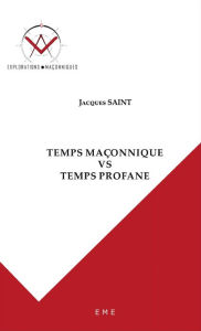 Title: Temps maçonnique VS Temps profane: Essai philosophique, Author: Jacques Saint