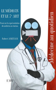 Title: Le médecin et le 7e art: Essai sur la représentation du médecin au cinéma, Author: Robert Askenasi