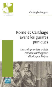 Title: Rome et Carthage avant les guerres puniques: Les trois premiers traités romano-carthaginois décrits par Polybe, Author: Christophe Burgeon