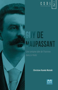 Title: Guy de Maupassant: Une certaine idée de l'homme dans Le Horla, Author: Christian Kunda Mutoki