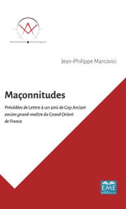 Title: Maçonnitudes: Précédées de Lettre à un ami de Guy Arcizet ancien grand-maître du Grand Orient de France, Author: Jean-Philippe Marcovici