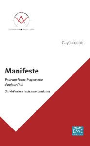 Title: Manifeste: Pour une Franc-Maçonnerie d'aujourd'hui - Suivi d'autres textes maçonniques, Author: Guy Jucquois