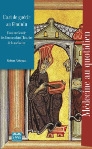 Title: L'art de guérir au féminin: Essai sur le rôle des femmes dans l'histoire de la médecine, Author: Robert Askenasi