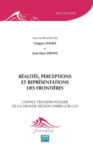 Title: Réalités, perceptions et représentations des frontières: L'espace transfrontalier de la grande région Sarre-Lor-Lux, Author: Gregory Hamez