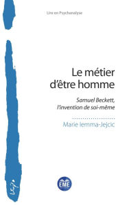 Title: Le métier d'être homme: Samuel Beckett, l'invention de soi-même, Author: Marie Jejcic