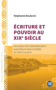 Title: Écriture et Pouvoir au XIXe siècle: Les enjeux de l'alphabétisation autochtone dans la Vallée du Saint-Laurent, Author: Stéphanie Boutevin