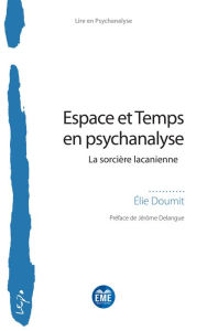 Title: Espace et Temps en psychanalyse: La sorcière lacanienne, Author: Elie Doumit