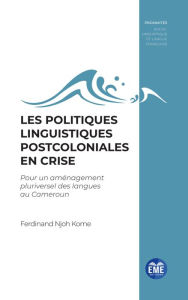Title: Les politiques linguistiques postcoloniales en crise: Pour un aménagement pluriversel des langues au Cameroun, Author: Ferdinand Njoh Kome