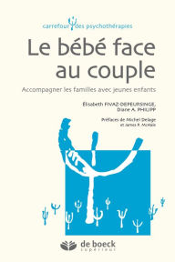 Title: Le bébé face au couple : Accompagner les familles avec jeunes enfants, Author: Élisabeth Fivaz-Depeursinge