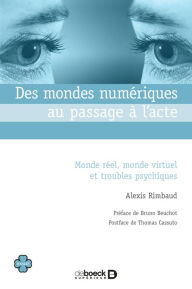 Title: Des mondes numériques au passage à l'acte : Monde réel monde virtuel et troubles psychiques, Author: Alexis Rimbaud