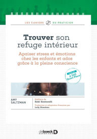 Title: Trouver son refuge intérieur : Apaiser stress et émotions chez les enfants et ados grâce à la pleine conscience, Author: Amy Saltzman