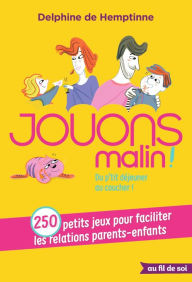 Title: Jouons malin : 250 petits jeux pour faciliter les relations parents-enfants: Du p'tit-déjeuner au coucher !, Author: Delphine de Hemptinne