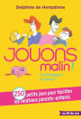 Jouons malin : 250 petits jeux pour faciliter les relations parents-enfants: Du p'tit-déjeuner au coucher !