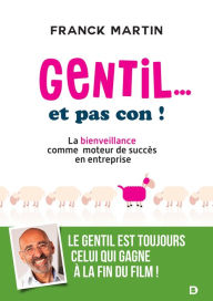 Title: Gentil... et pas con ! : La bienveillance comme moteur de succès en entreprise, Author: Franck Martin