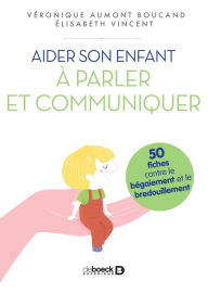 Title: Aider son enfant à parler et communiquer, Author: Véronique Aumont Boucand