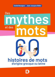 Title: Des mythes et des mots : 60 histoires de mots d'origine grecque ou latine, Author: Cécile Bourgaux