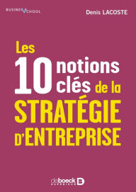 Title: Les 10 notions clés de la stratégie d'entreprise, Author: Denis Lacoste