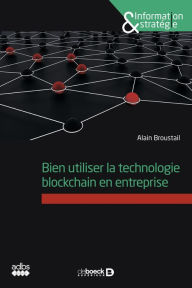 Title: Bien utiliser la technologie blockchain en entreprise, Author: Alain Broustail