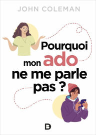 Title: Pourquoi mon ado ne me parle pas ?, Author: John Coleman