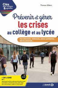 Title: Prévenir et gérer les crises au collège et au lycée - Harcèlement violences plans sanitaires alerte attentat, Author: Thomas Gilbert