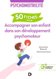 Title: Psychomotricité : 50 fiches pour accompagner son enfant dans son développement psychomoteur, Author: Alexandra Bobault