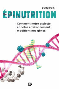 Title: Épinutrition : Comment notre assiette et notre environnement modifient nos gènes, Author: Denis Riché